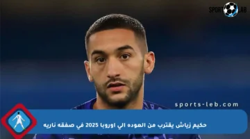 حكيم زياش يقترب من العودة إلى أوروبا 2025 في صفقة نارية